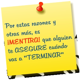 Por estas razones y otras más, es ¡MENTIRA! que alguien te ASEGURE cuándo vas a "TERMINAR"