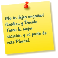 ¡No te dejes engañar! Analiza y Decide Toma la mejor decisión y sé parte de este Plantel